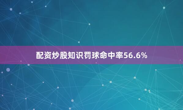 配资炒股知识罚球命中率56.6%
